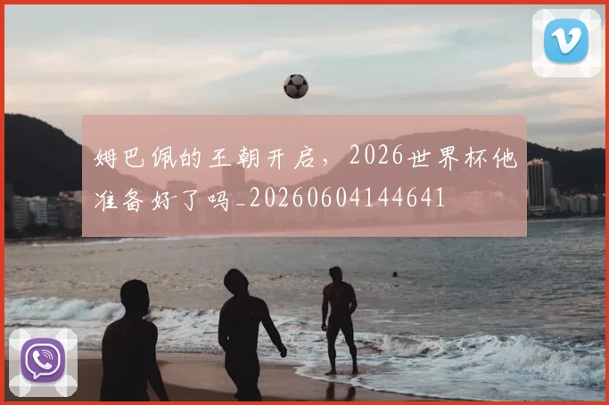 姆巴佩的王朝开启，2026世界杯他准备好了吗_20260604144641