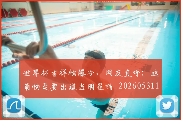 世界杯吉祥物爆冷，网友直呼：这萌物是要出道当明星吗_20260531151427_20260702175628