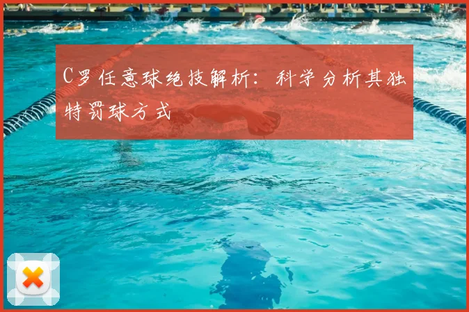 C罗任意球绝技解析：科学分析其独特罚球方式
