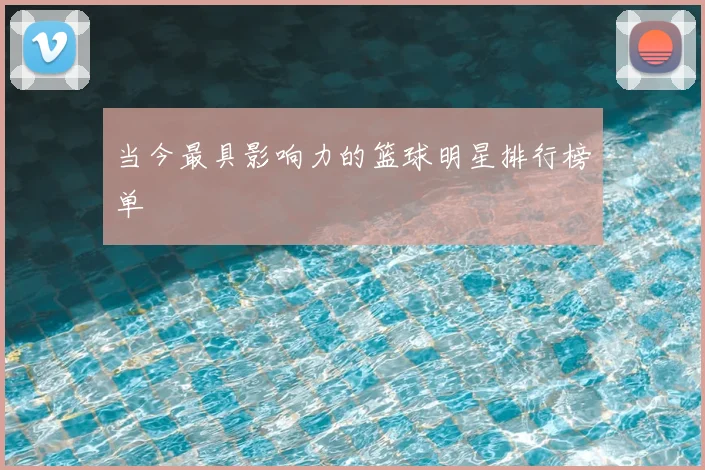 当今最具影响力的篮球明星排行榜单